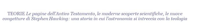 Terza pagina, CREAZIONE: UNO, CENTO, MILLE BIG BANG. Dall'Universo statico alle ipotesi di mondi paralleli. Gioco del caso o provvidenza divina?