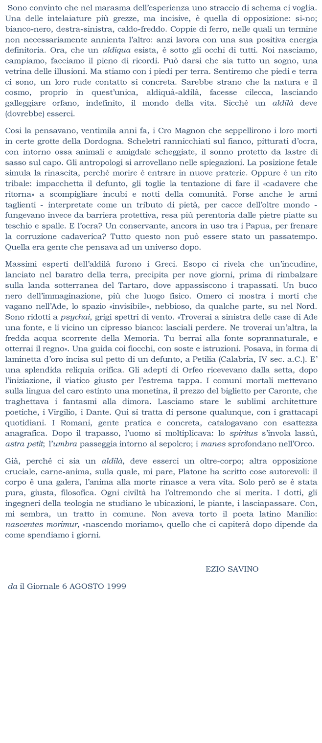 Non aveva torto il poeta latino Manilio: nascentes morimur, nascendo moriamo, quello che ci capiter dopo dipende da come spendiamo i giorni.         