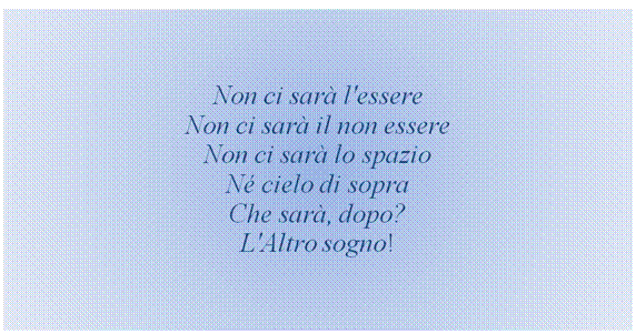 promenade_chagal,promenade_chagal,promenade_chagal,promenade_chagal,Non ci sar l'essere / Non ci sar il non essere / Non ci sar lo spazio /
N cielo di sopra / Che sar, dopo? / L'altro sogno!                 